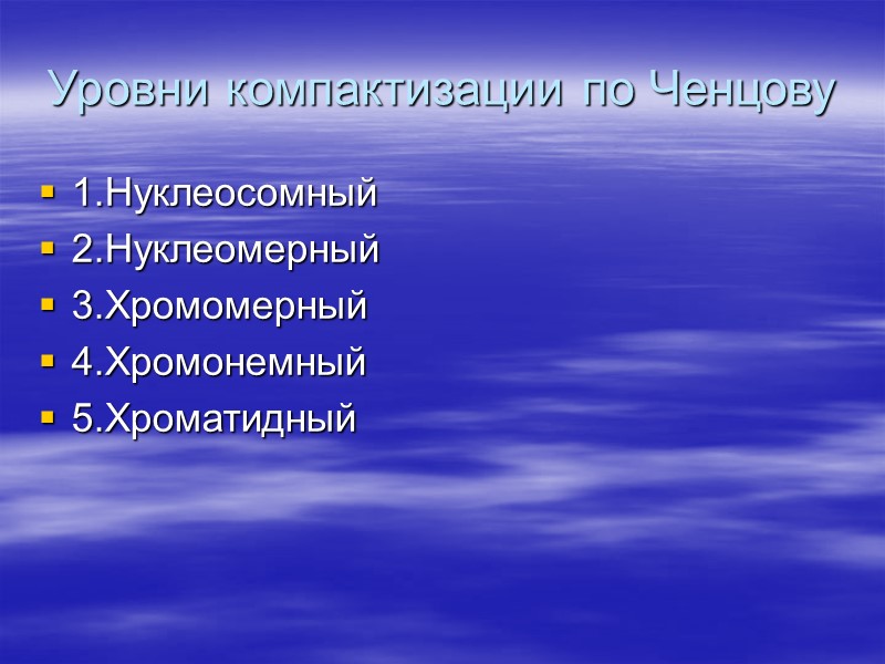 Уровни компактизации по Ченцову 1.Нуклеосомный 2.Нуклеомерный 3.Хромомерный 4.Хромонемный 5.Хроматидный